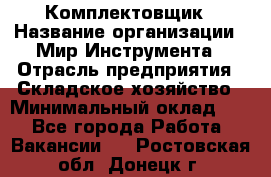 Комплектовщик › Название организации ­ Мир Инструмента › Отрасль предприятия ­ Складское хозяйство › Минимальный оклад ­ 1 - Все города Работа » Вакансии   . Ростовская обл.,Донецк г.